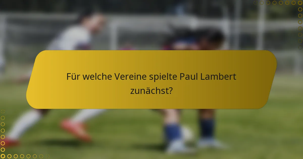 Für welche Vereine spielte Paul Lambert zunächst?