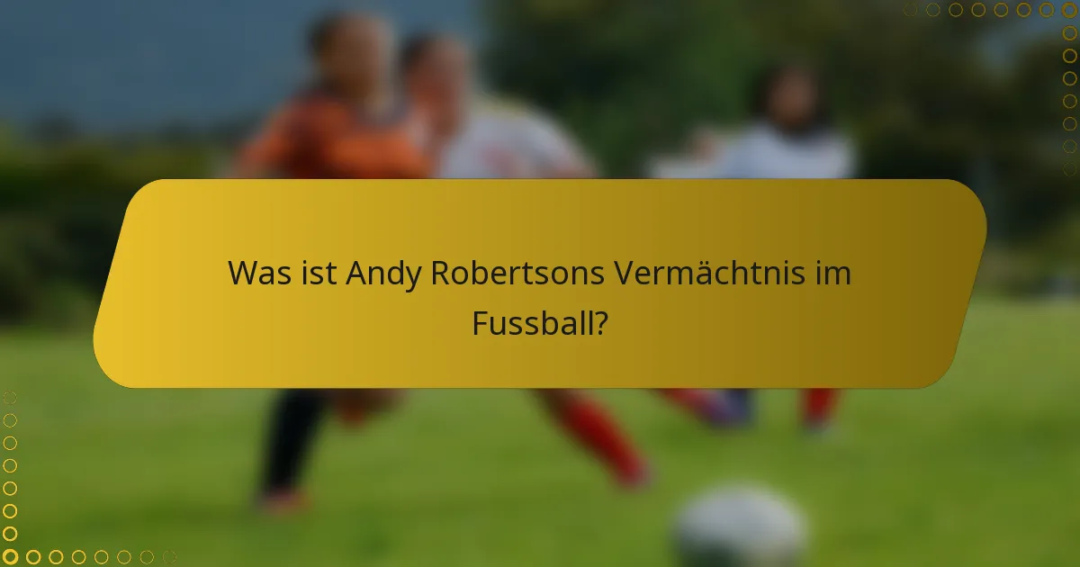 Was ist Andy Robertsons Vermächtnis im Fussball?