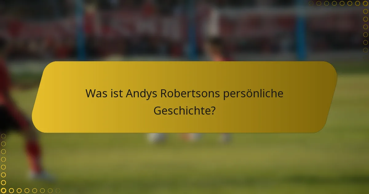 Was ist Andys Robertsons persönliche Geschichte?