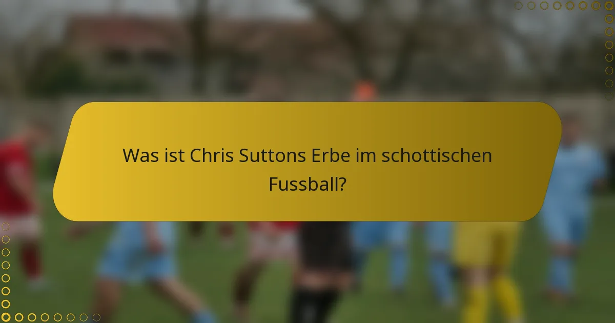 Was ist Chris Suttons Erbe im schottischen Fussball?