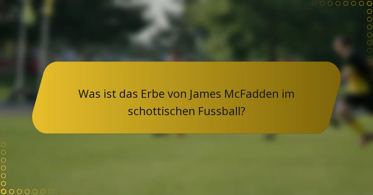 Was ist das Erbe von James McFadden im schottischen Fussball?