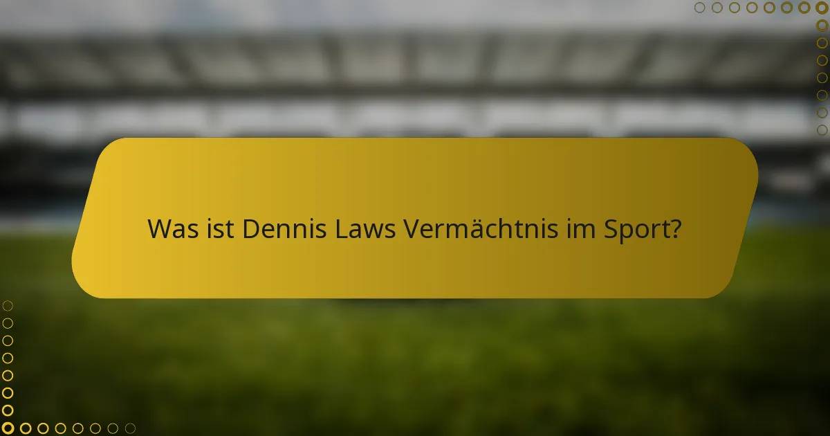 Was ist Dennis Laws Vermächtnis im Sport?