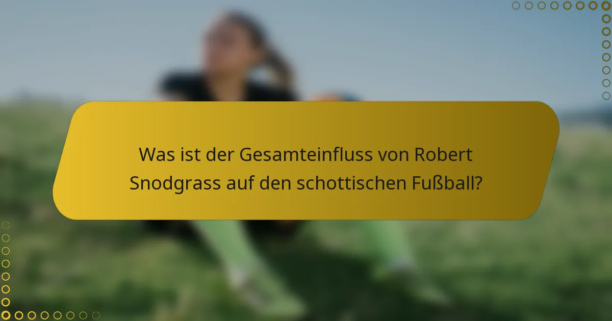 Was ist der Gesamteinfluss von Robert Snodgrass auf den schottischen Fußball?