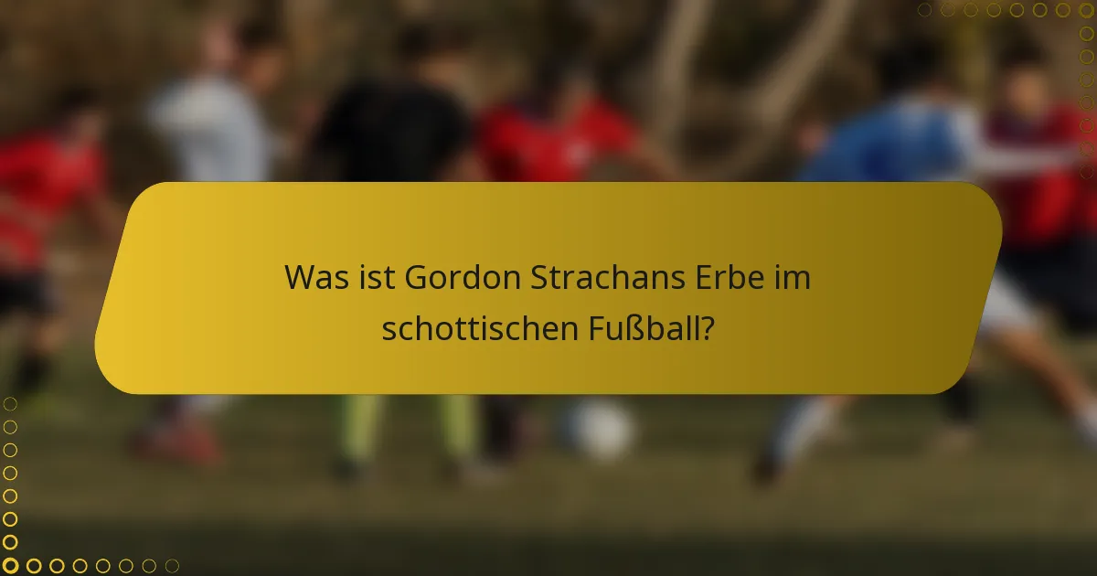 Was ist Gordon Strachans Erbe im schottischen Fußball?