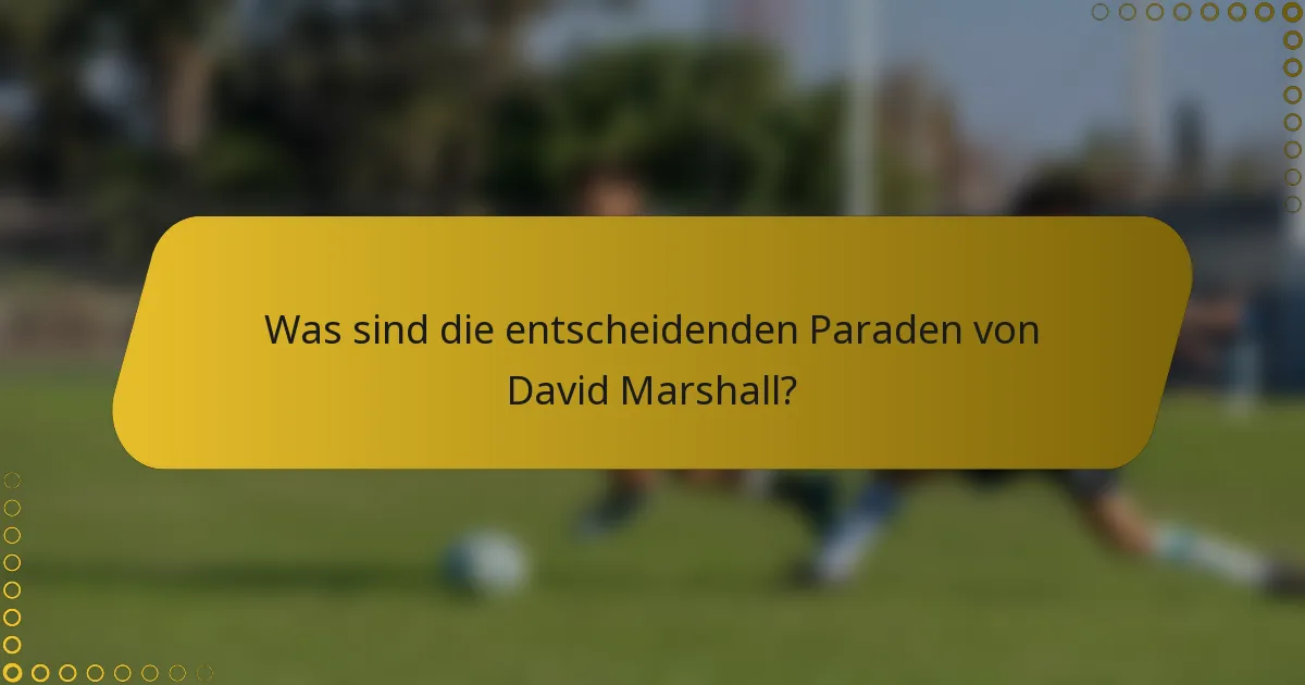 Was sind die entscheidenden Paraden von David Marshall?