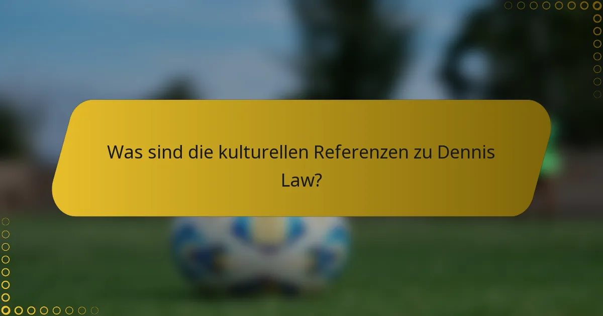 Was sind die kulturellen Referenzen zu Dennis Law?