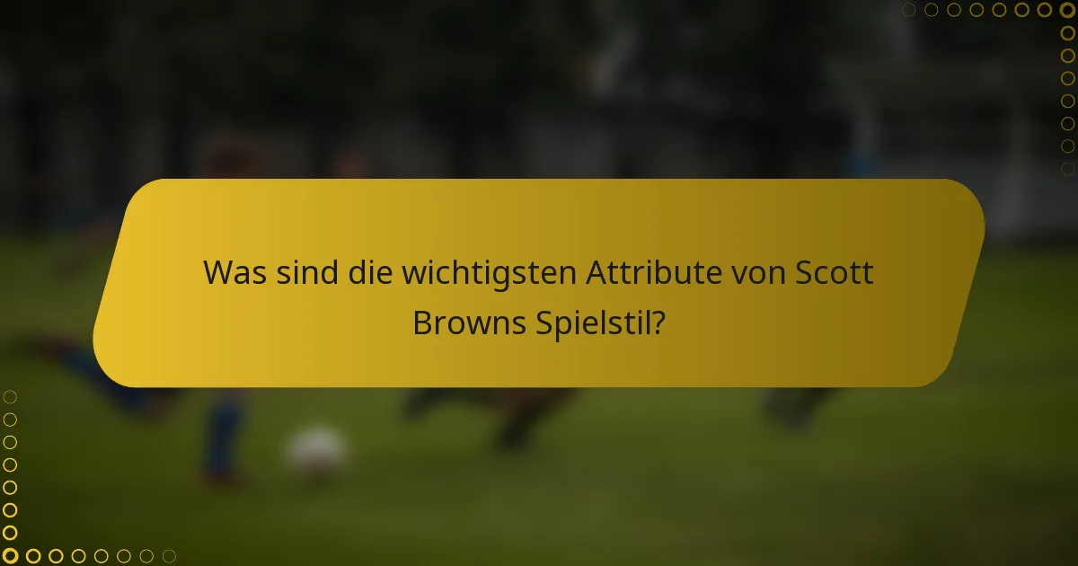 Was sind die wichtigsten Attribute von Scott Browns Spielstil?