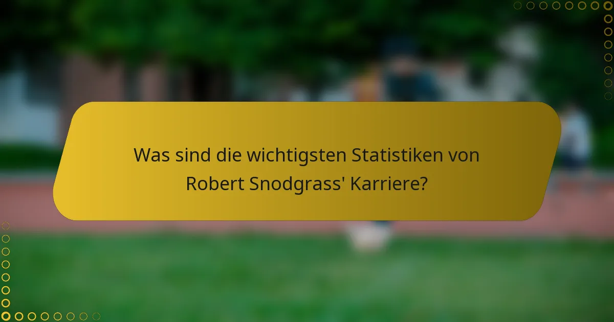 Was sind die wichtigsten Statistiken von Robert Snodgrass' Karriere?