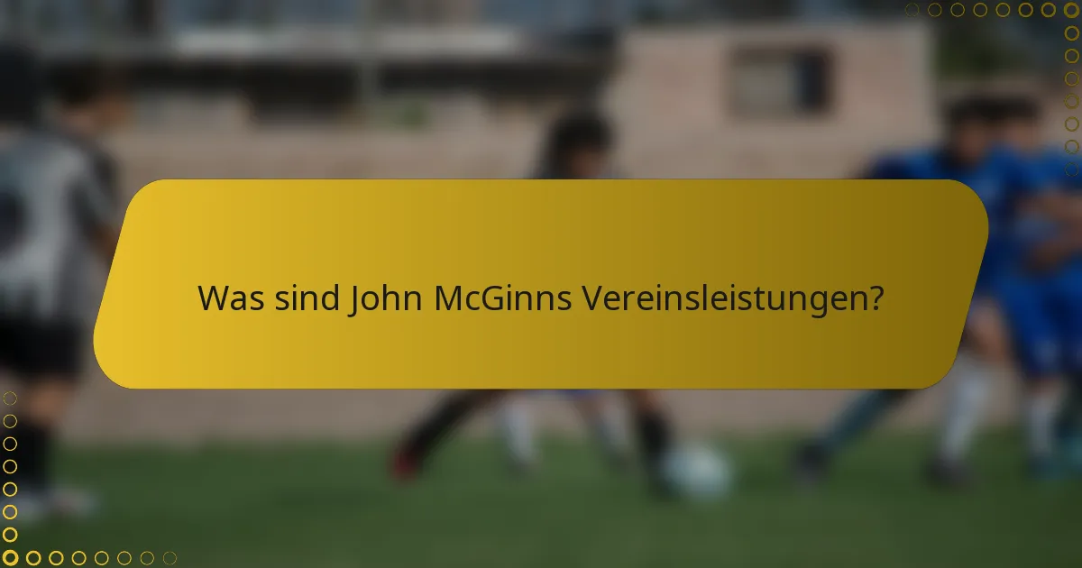 Was sind John McGinns Vereinsleistungen?