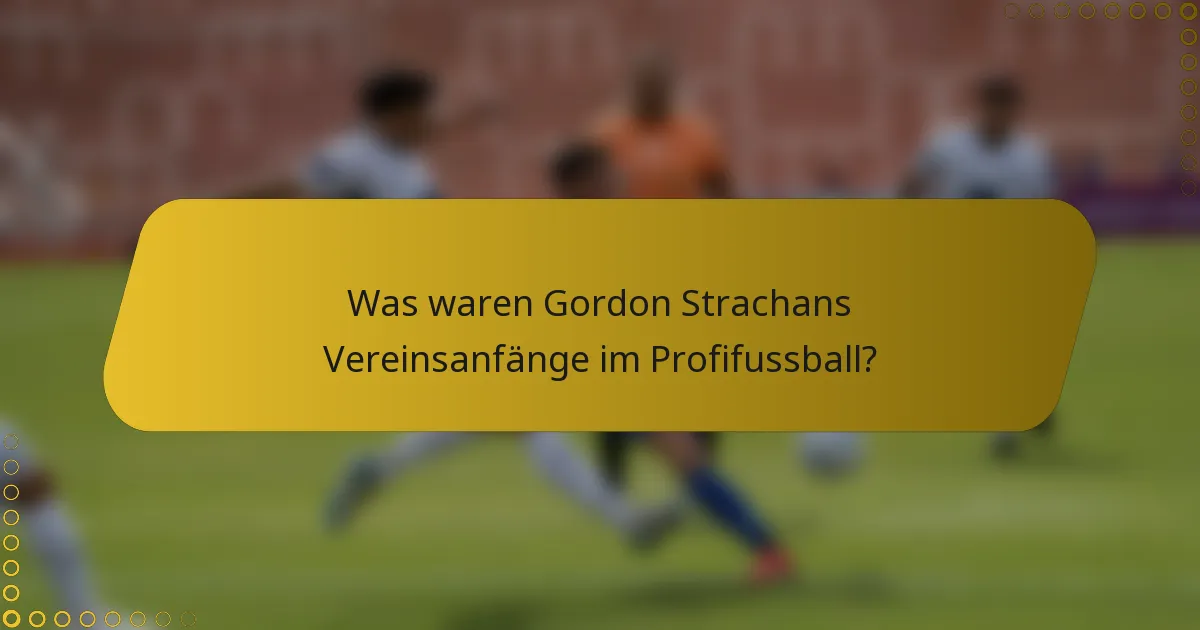 Was waren Gordon Strachans Vereinsanfänge im Profifussball?
