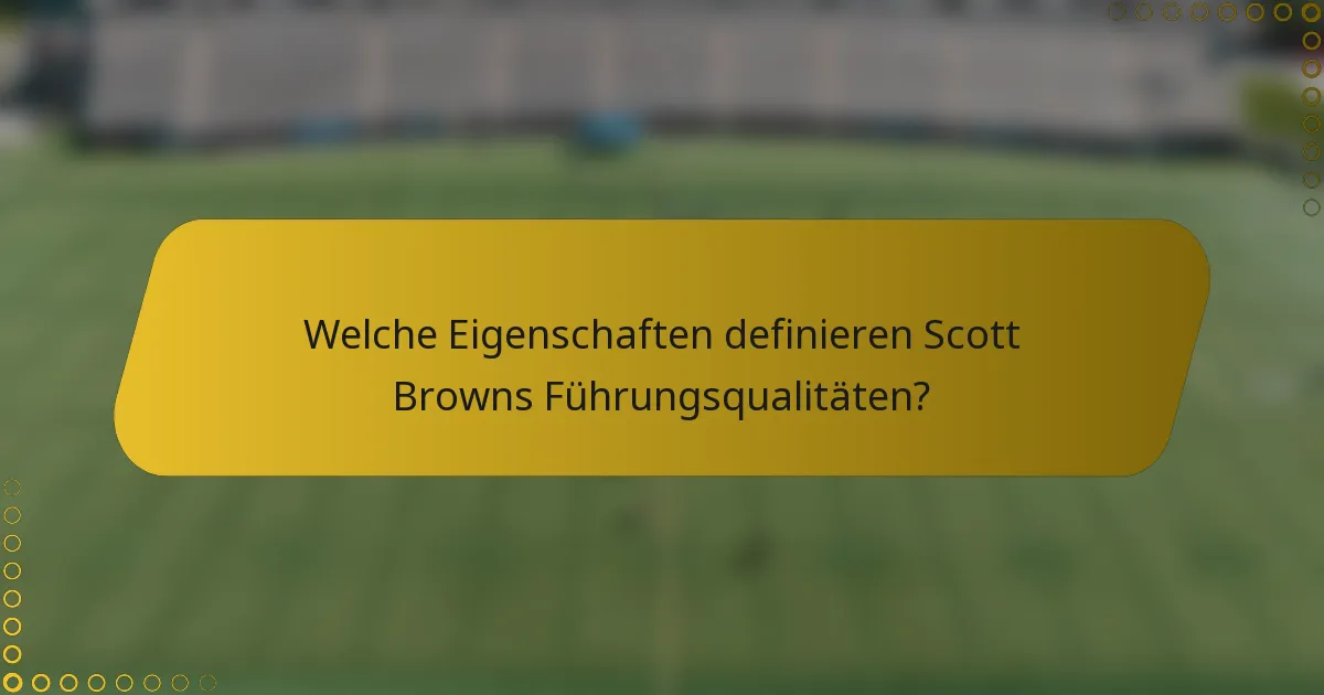Welche Eigenschaften definieren Scott Browns Führungsqualitäten?