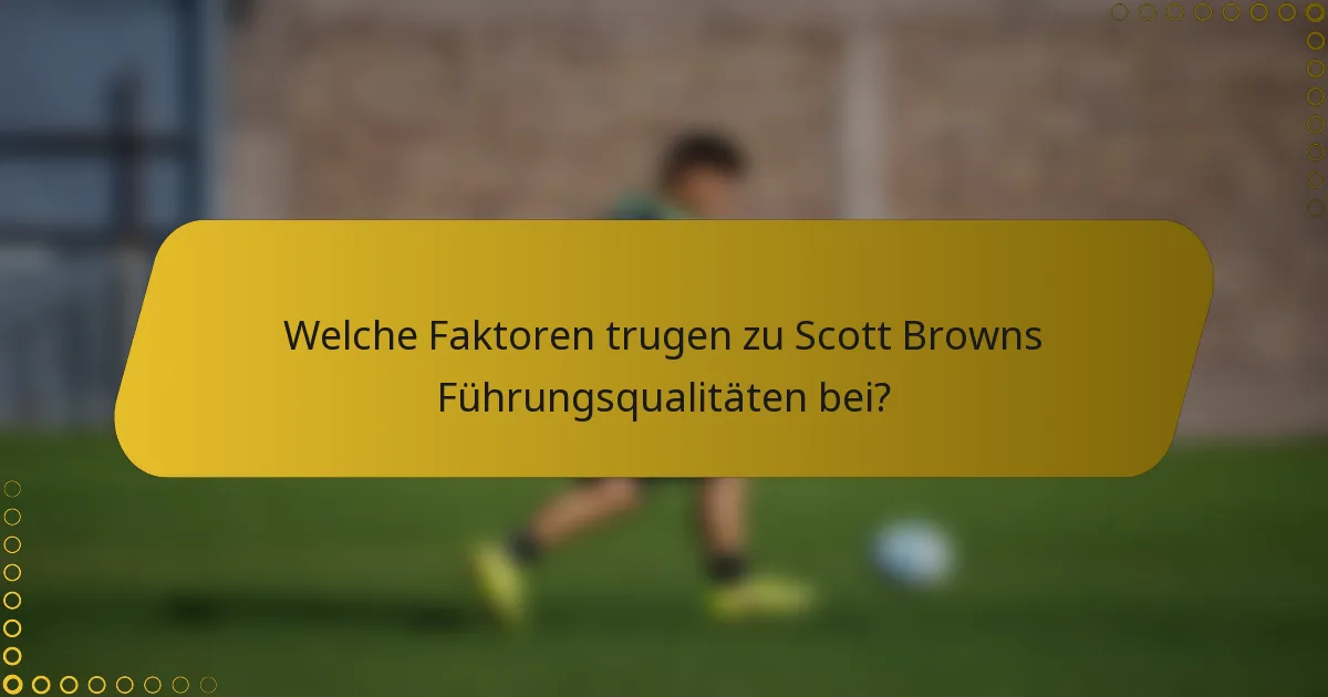 Welche Faktoren trugen zu Scott Browns Führungsqualitäten bei?