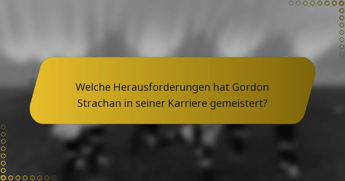 Welche Herausforderungen hat Gordon Strachan in seiner Karriere gemeistert?