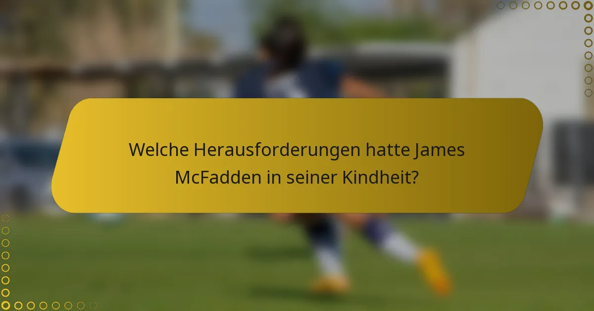 Welche Herausforderungen hatte James McFadden in seiner Kindheit?