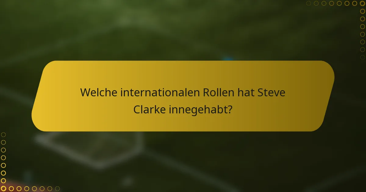 Welche internationalen Rollen hat Steve Clarke innegehabt?