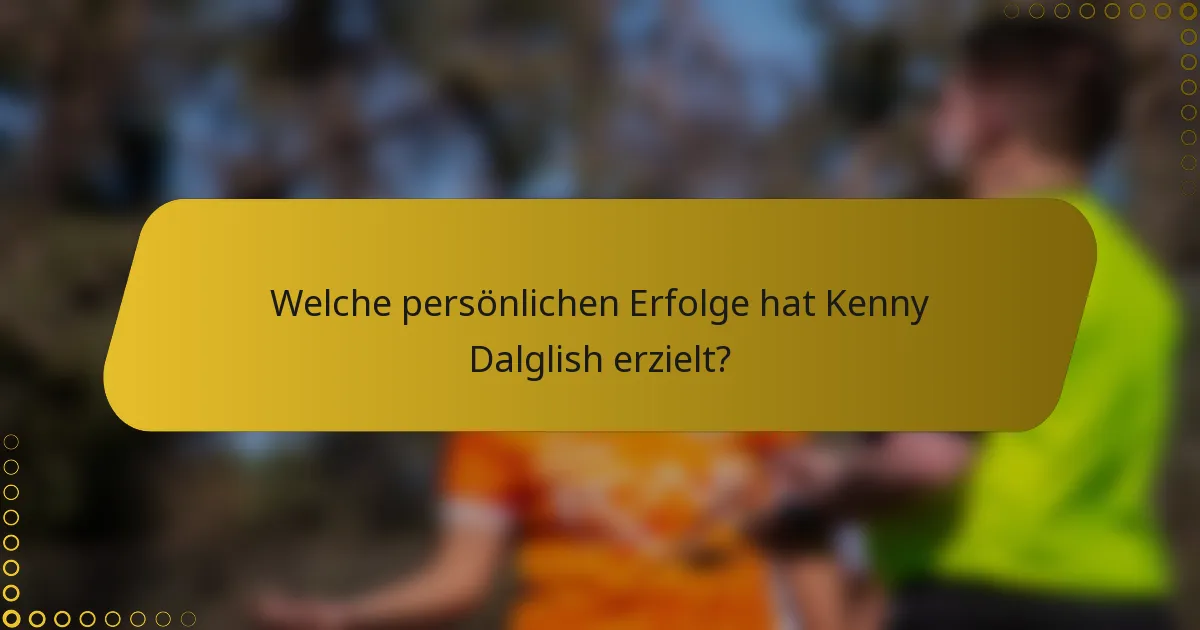 Welche persönlichen Erfolge hat Kenny Dalglish erzielt?