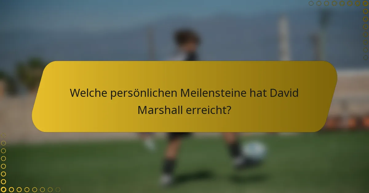 Welche persönlichen Meilensteine hat David Marshall erreicht?
