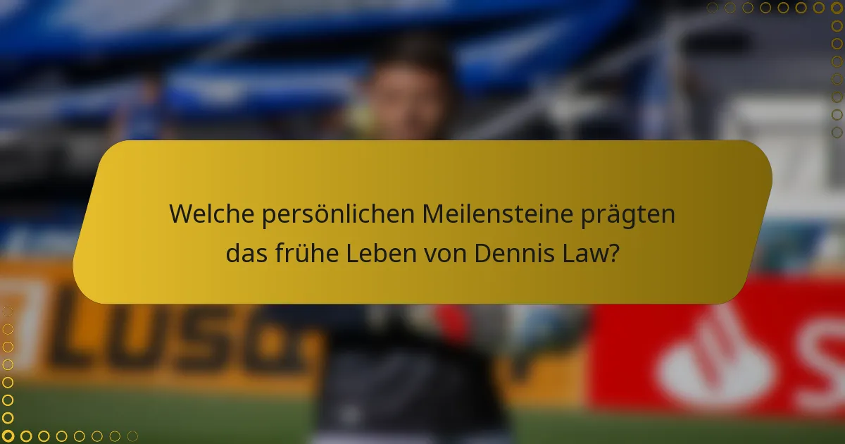 Welche persönlichen Meilensteine prägten das frühe Leben von Dennis Law?