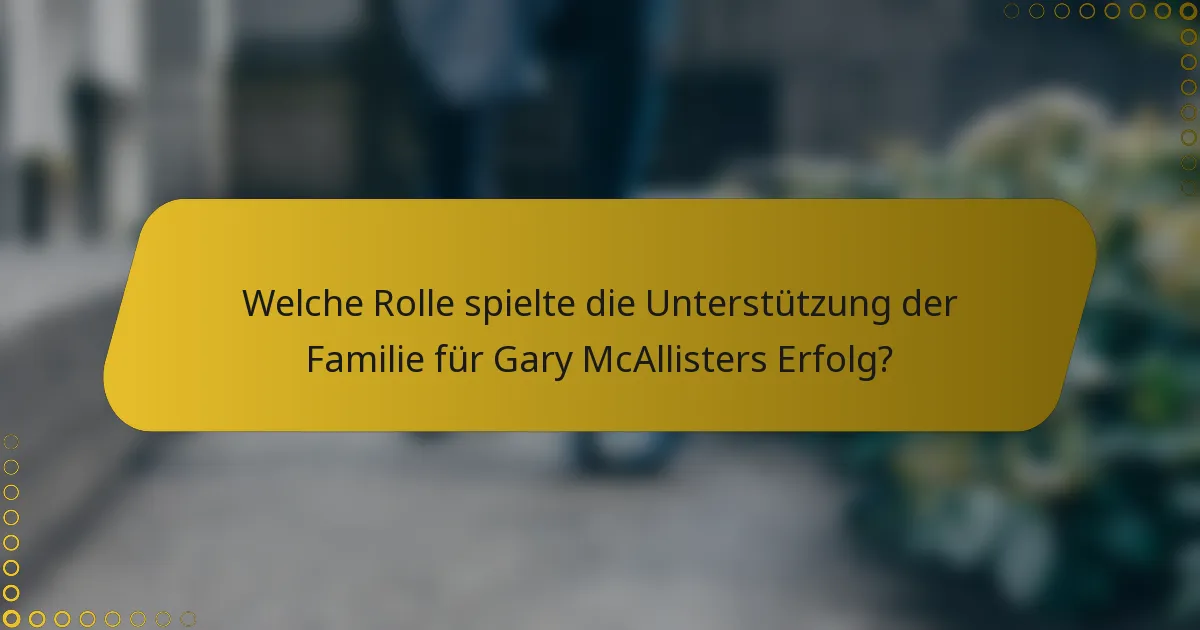 Welche Rolle spielte die Unterstützung der Familie für Gary McAllisters Erfolg?