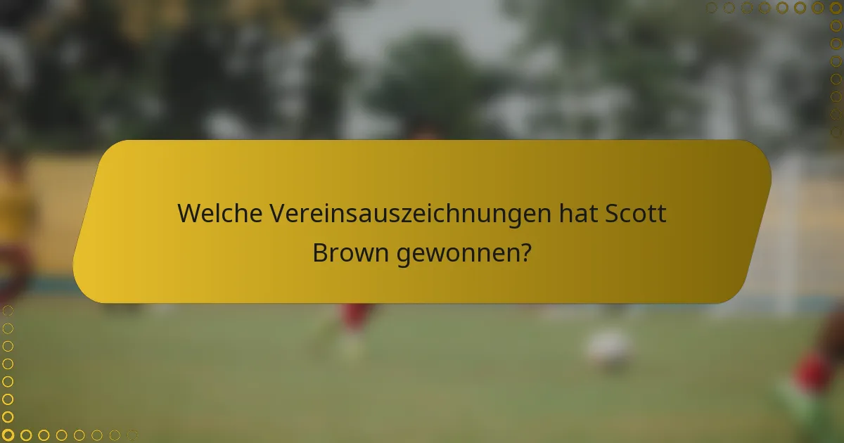 Welche Vereinsauszeichnungen hat Scott Brown gewonnen?