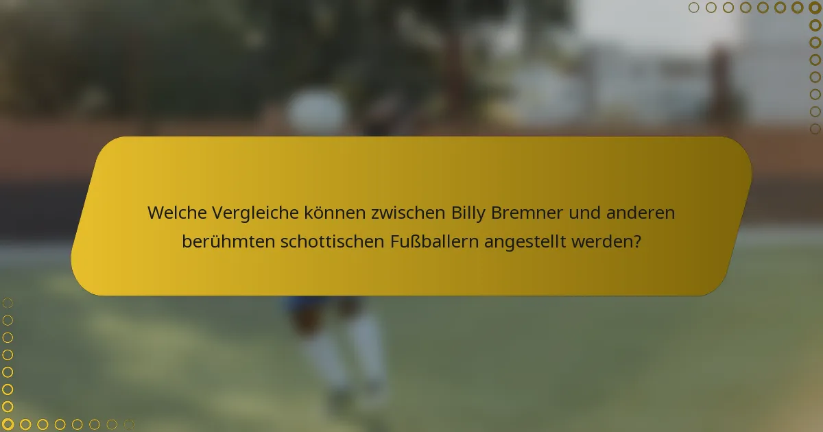 Welche Vergleiche können zwischen Billy Bremner und anderen berühmten schottischen Fußballern angestellt werden?