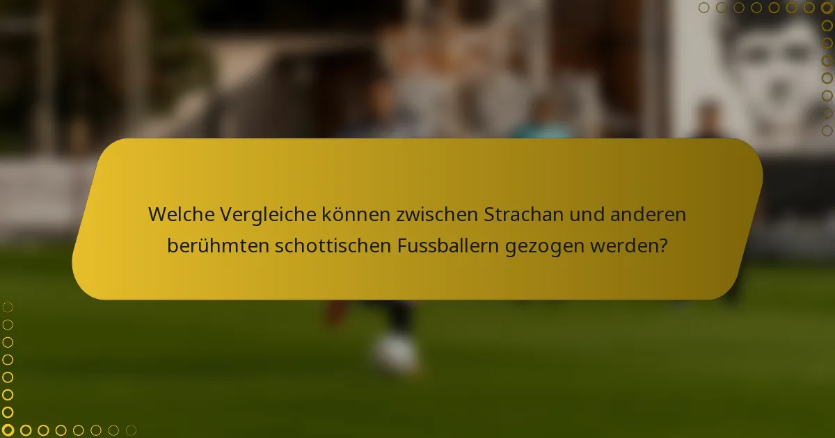 Welche Vergleiche können zwischen Strachan und anderen berühmten schottischen Fussballern gezogen werden?
