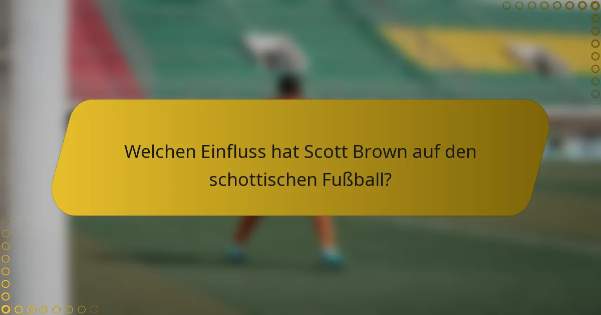 Welchen Einfluss hat Scott Brown auf den schottischen Fußball?