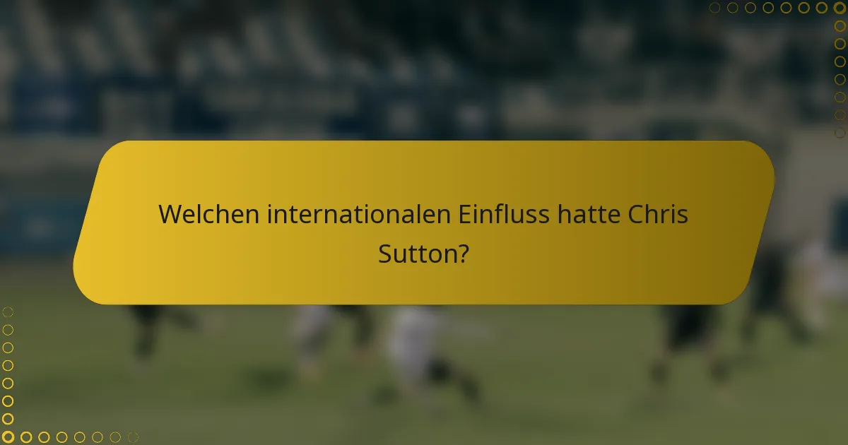 Welchen internationalen Einfluss hatte Chris Sutton?
