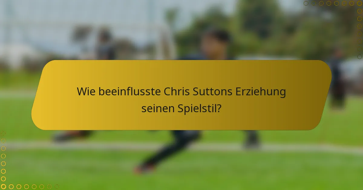 Wie beeinflusste Chris Suttons Erziehung seinen Spielstil?