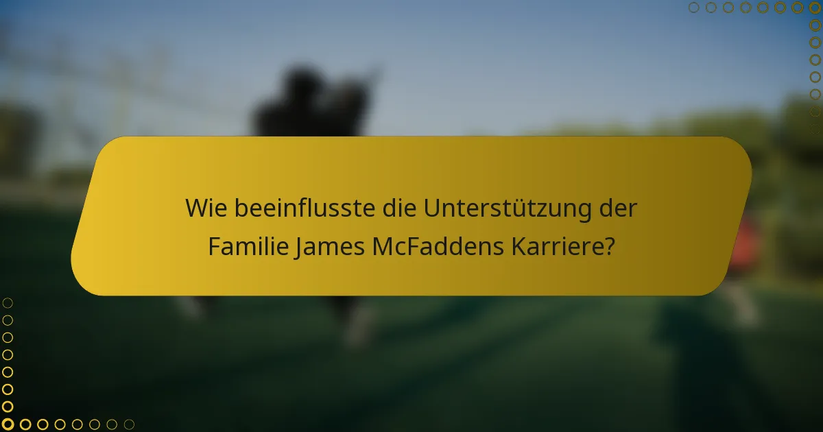 Wie beeinflusste die Unterstützung der Familie James McFaddens Karriere?