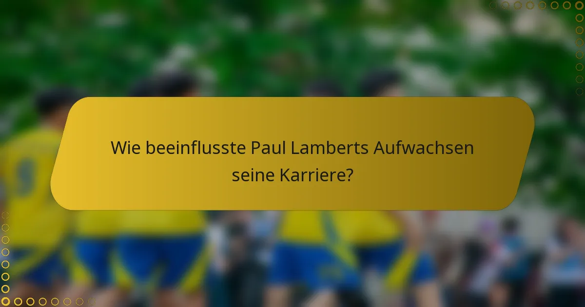 Wie beeinflusste Paul Lamberts Aufwachsen seine Karriere?