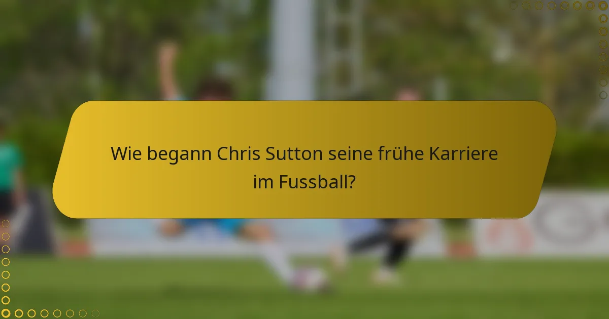 Wie begann Chris Sutton seine frühe Karriere im Fussball?