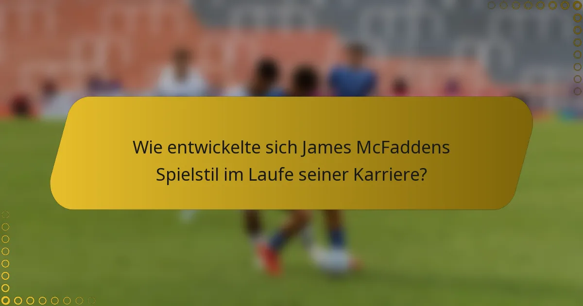 Wie entwickelte sich James McFaddens Spielstil im Laufe seiner Karriere?