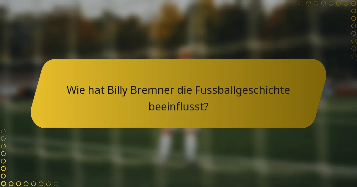 Wie hat Billy Bremner die Fussballgeschichte beeinflusst?