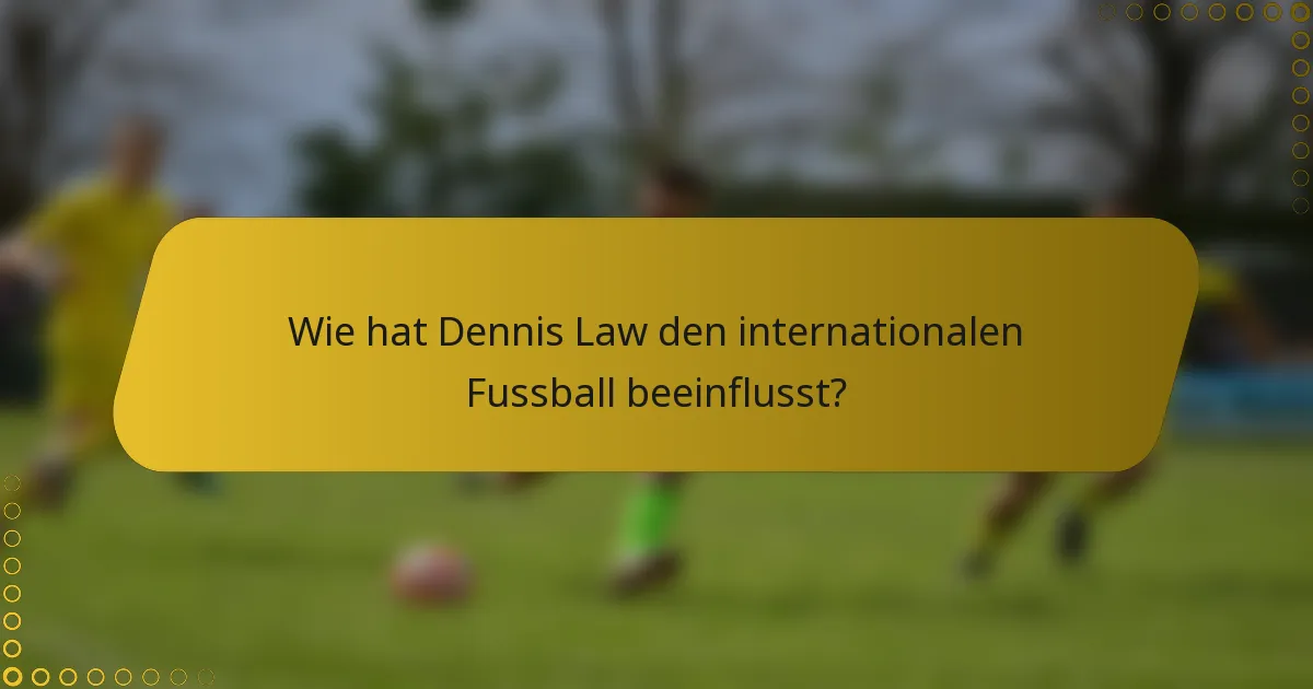 Wie hat Dennis Law den internationalen Fussball beeinflusst?