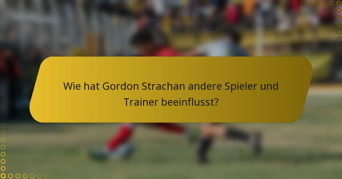 Wie hat Gordon Strachan andere Spieler und Trainer beeinflusst?