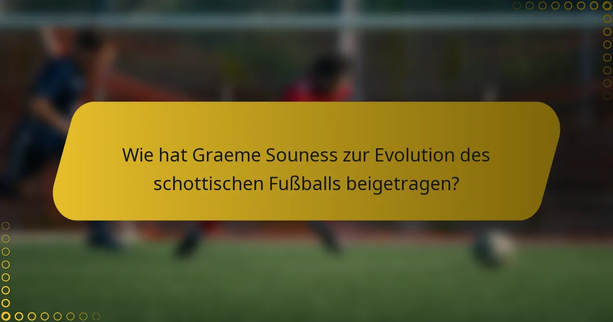 Wie hat Graeme Souness zur Evolution des schottischen Fußballs beigetragen?