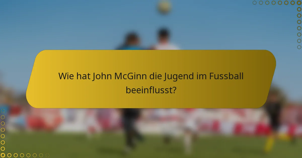 Wie hat John McGinn die Jugend im Fussball beeinflusst?
