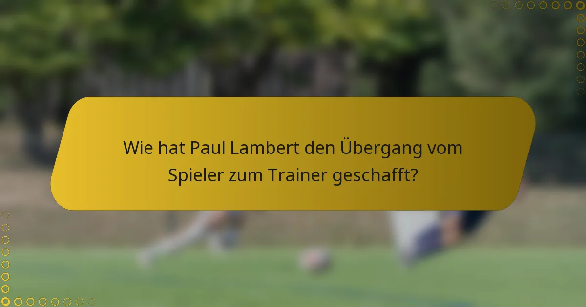 Wie hat Paul Lambert den Übergang vom Spieler zum Trainer geschafft?