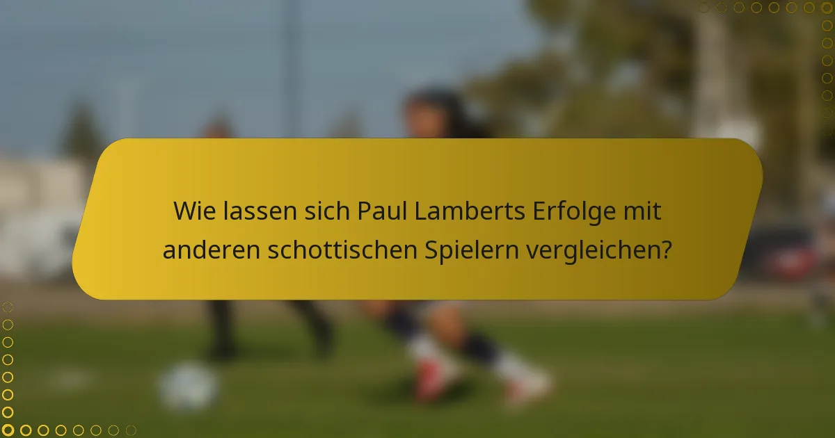 Wie lassen sich Paul Lamberts Erfolge mit anderen schottischen Spielern vergleichen?