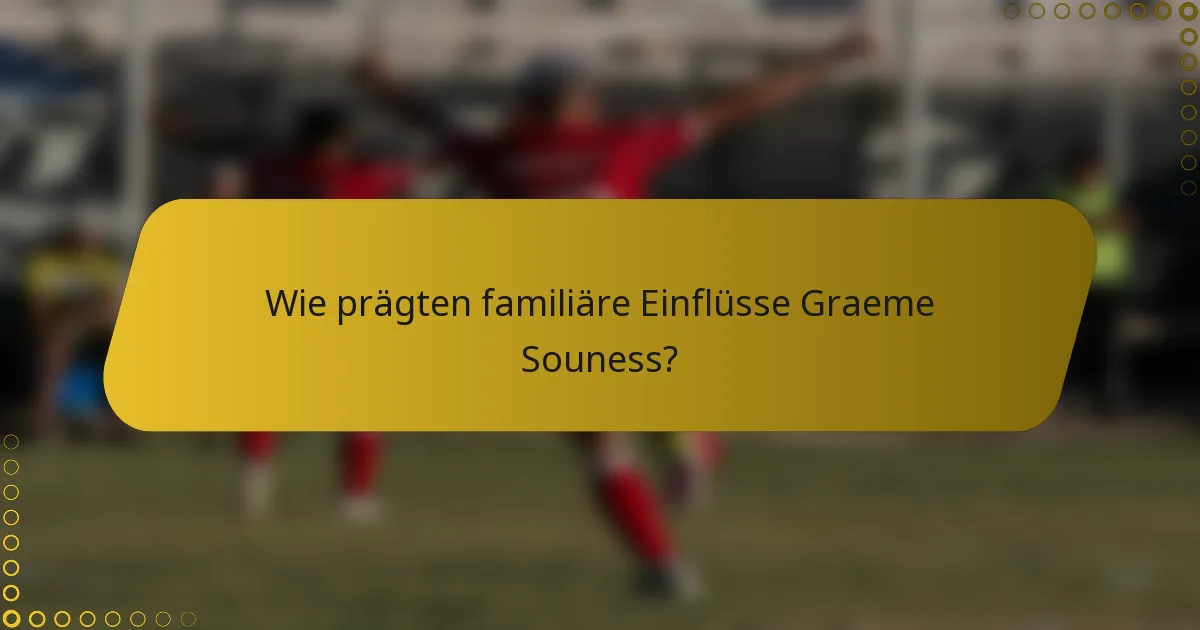 Wie prägten familiäre Einflüsse Graeme Souness?