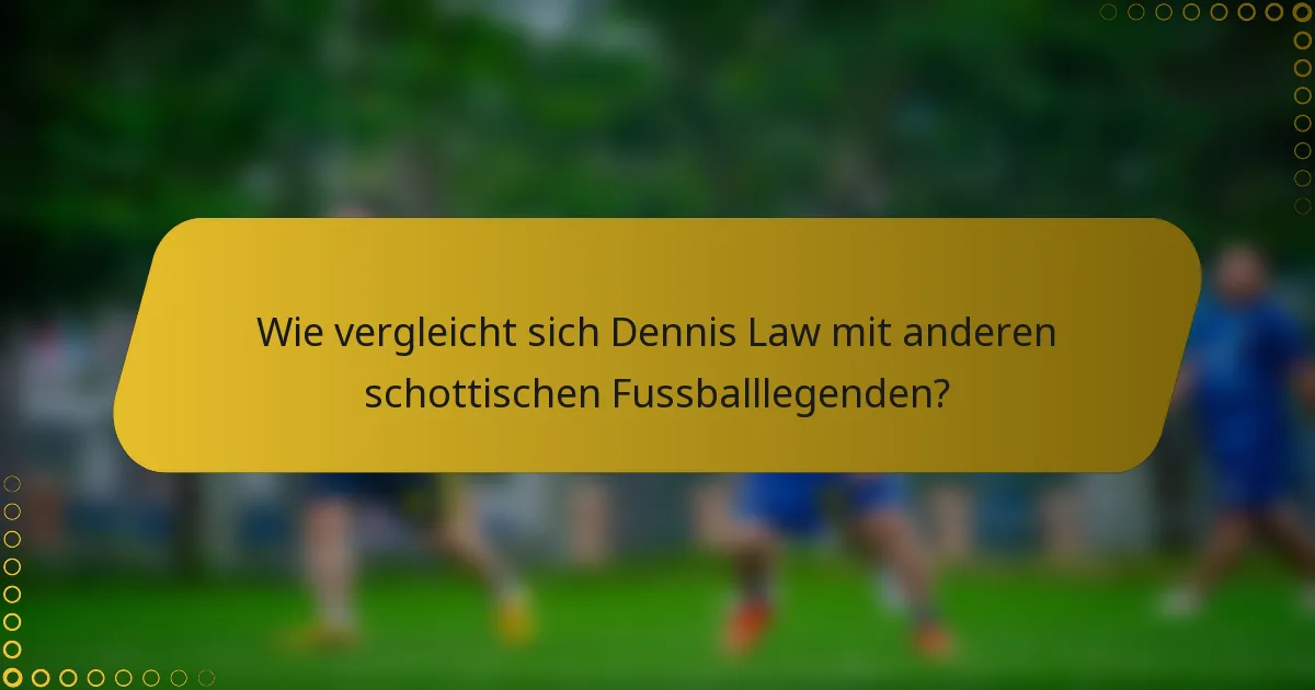 Wie vergleicht sich Dennis Law mit anderen schottischen Fussballlegenden?