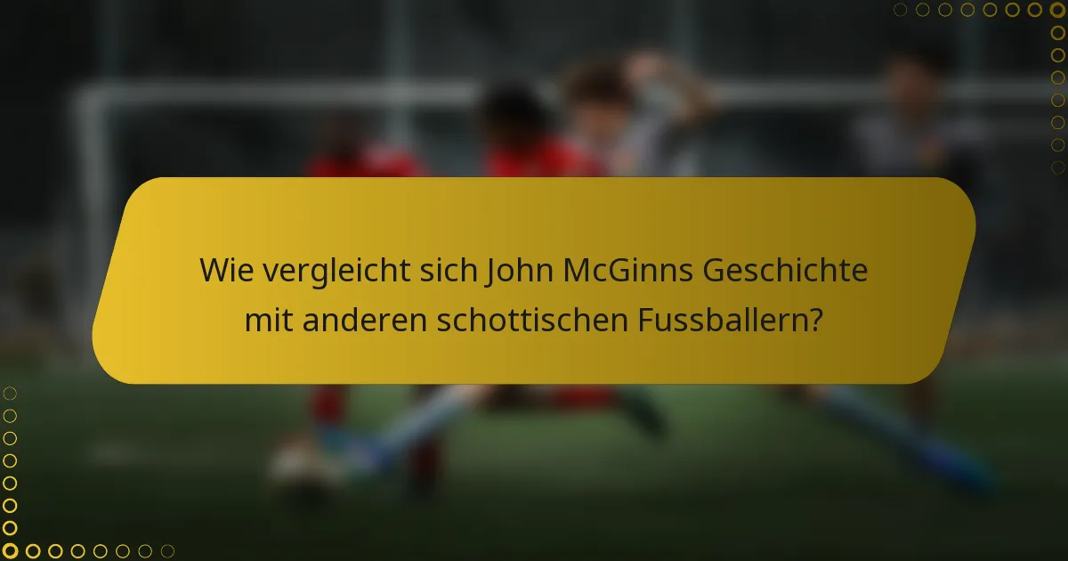 Wie vergleicht sich John McGinns Geschichte mit anderen schottischen Fussballern?