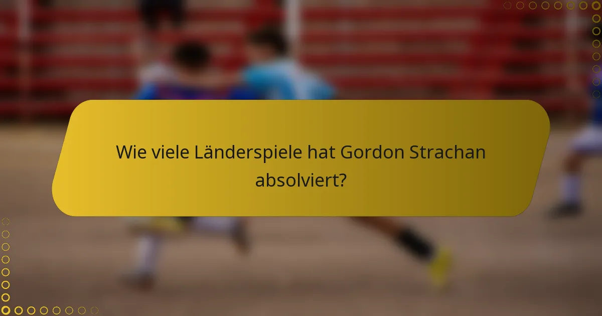 Wie viele Länderspiele hat Gordon Strachan absolviert?