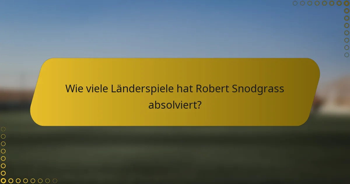 Wie viele Länderspiele hat Robert Snodgrass absolviert?