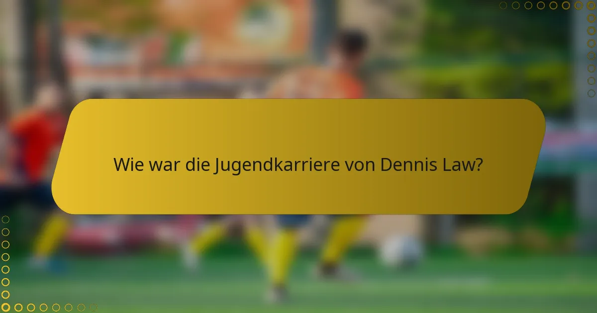 Wie war die Jugendkarriere von Dennis Law?