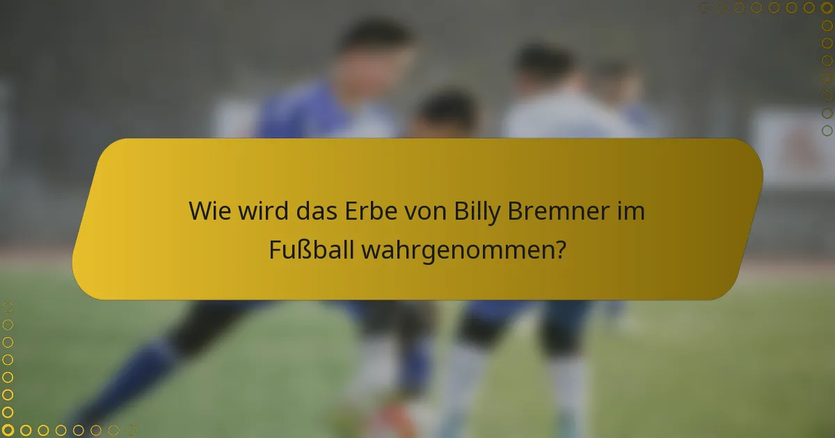 Wie wird das Erbe von Billy Bremner im Fußball wahrgenommen?